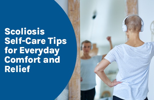 Scoliosis Self-Care Tips for Everyday Comfort and Relief